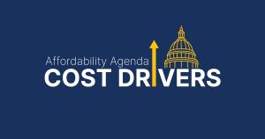 Graphic: Affordability Agenda COST DRIVERS, with an upward arrow and a capitol dome icon.