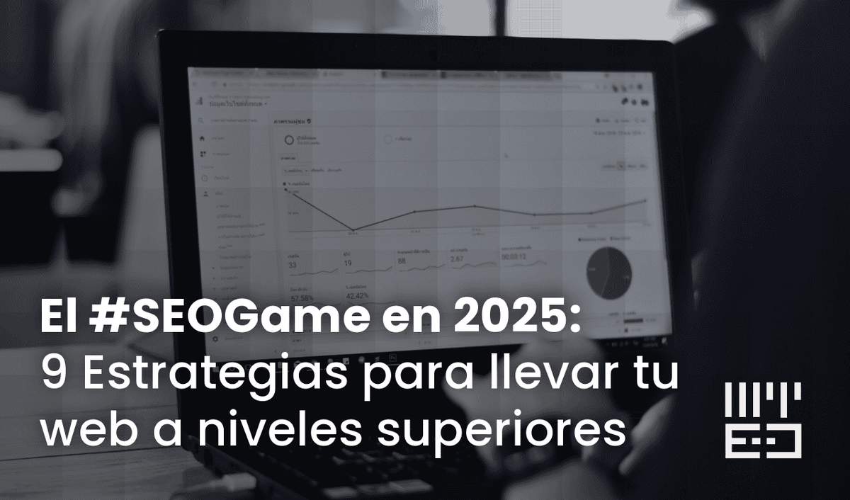 El #SEOGame en 2025: Estrategias SEO para Mejorar tu Posicionamiento Web