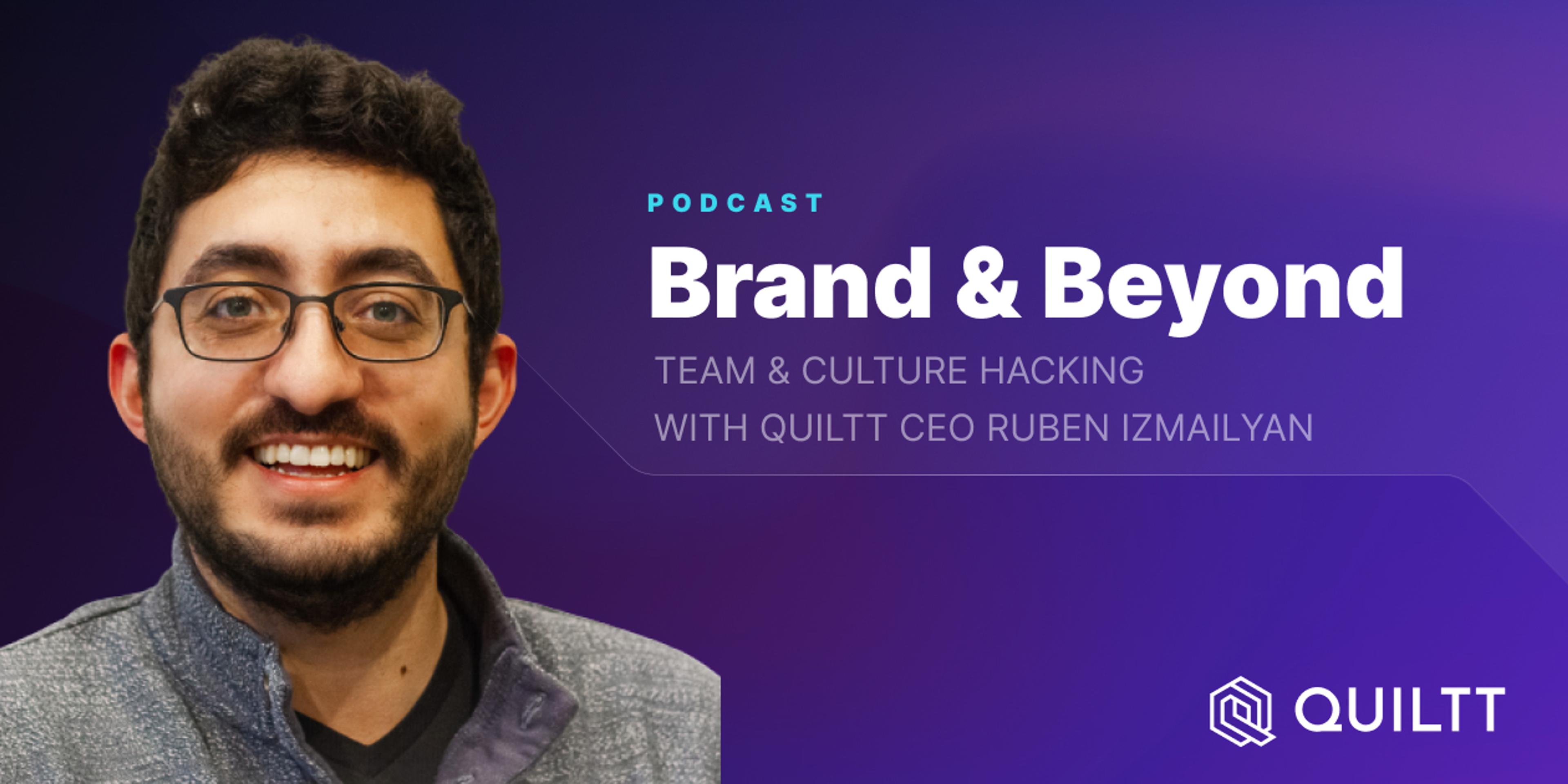Podcast: Brand & Beyond, Quiltt CEO & Co-founder Ruben Izmailyan Post Image
