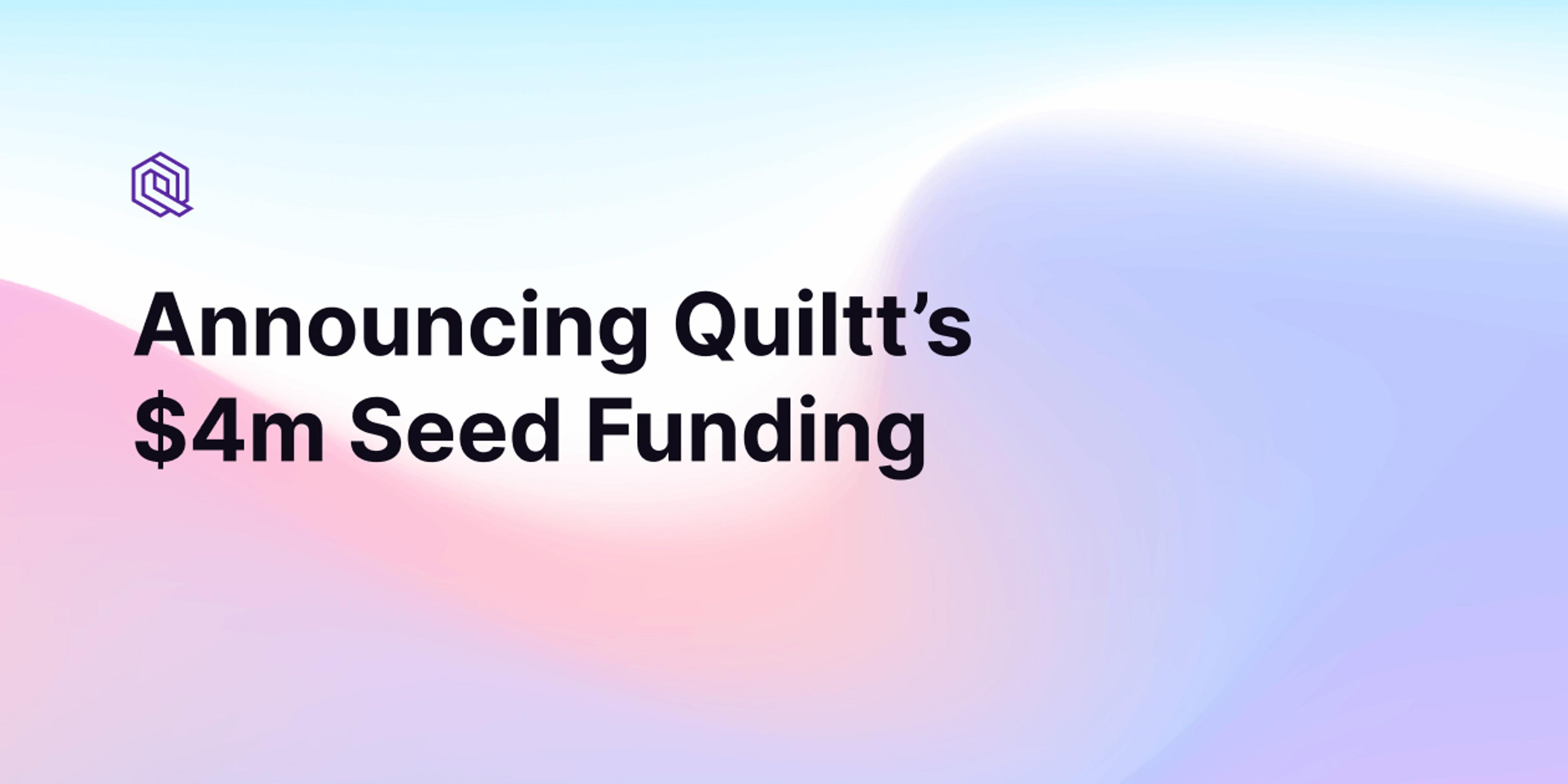 Announcing Quiltt’s $4m Seed Funding