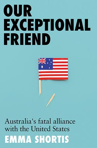 Our Exceptional Friend: Australia’s Fatal Alliance with the United States