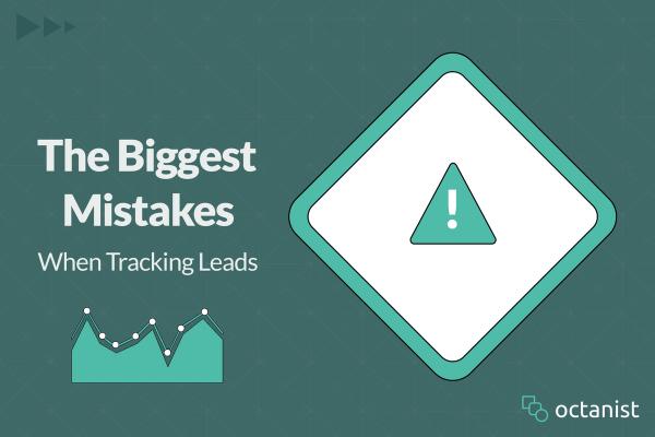 The Biggest Mistakes Marketers Make When Tracking Leads