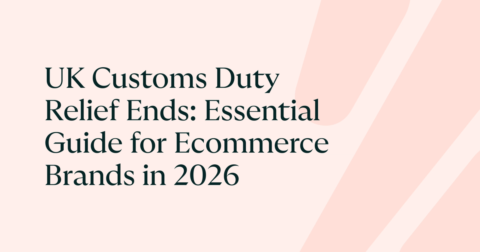 UK Customs Duty Relief Ends: Essential Guide for Ecommerce Brands in 2026