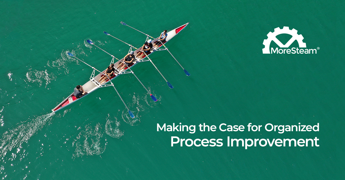 Making the Case for Organized Process Improvement | MoreSteam