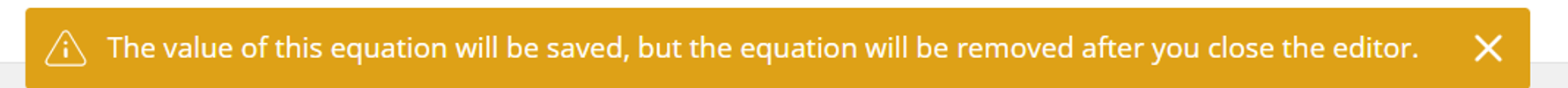 Banner alert saying that the value of this equation will be saved, but the equation will be removed after you close the editor.
