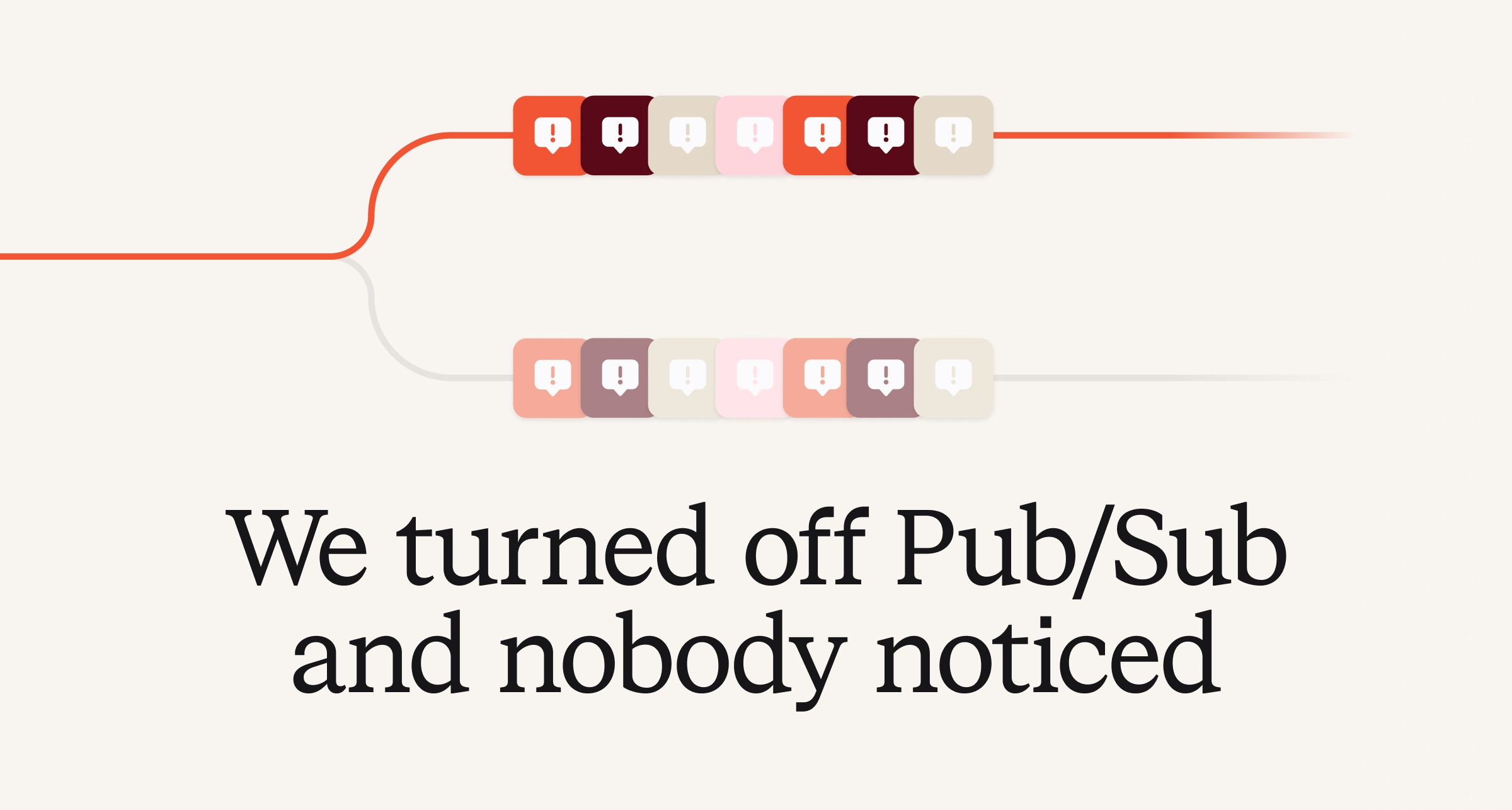We turned off Pub/Sub and nobody noticed