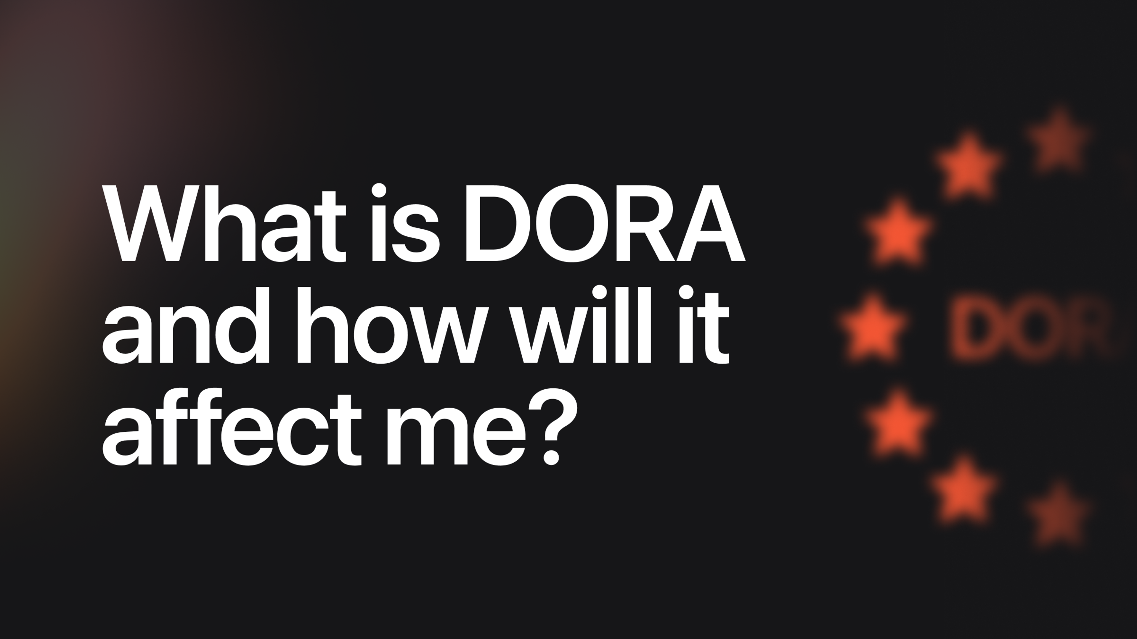 What is DORA and how will it affect me?