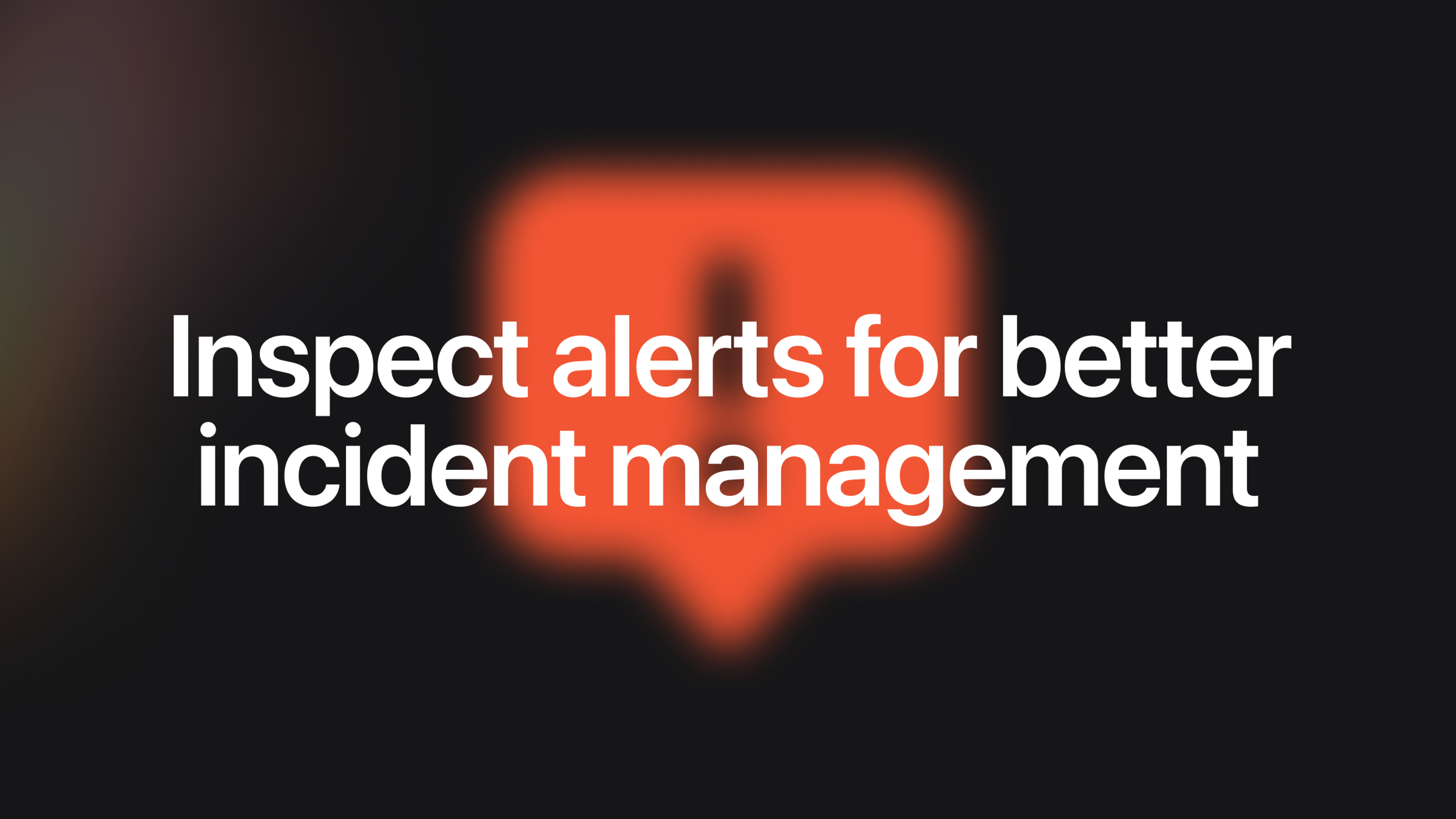 Inspect alerts for better incident management