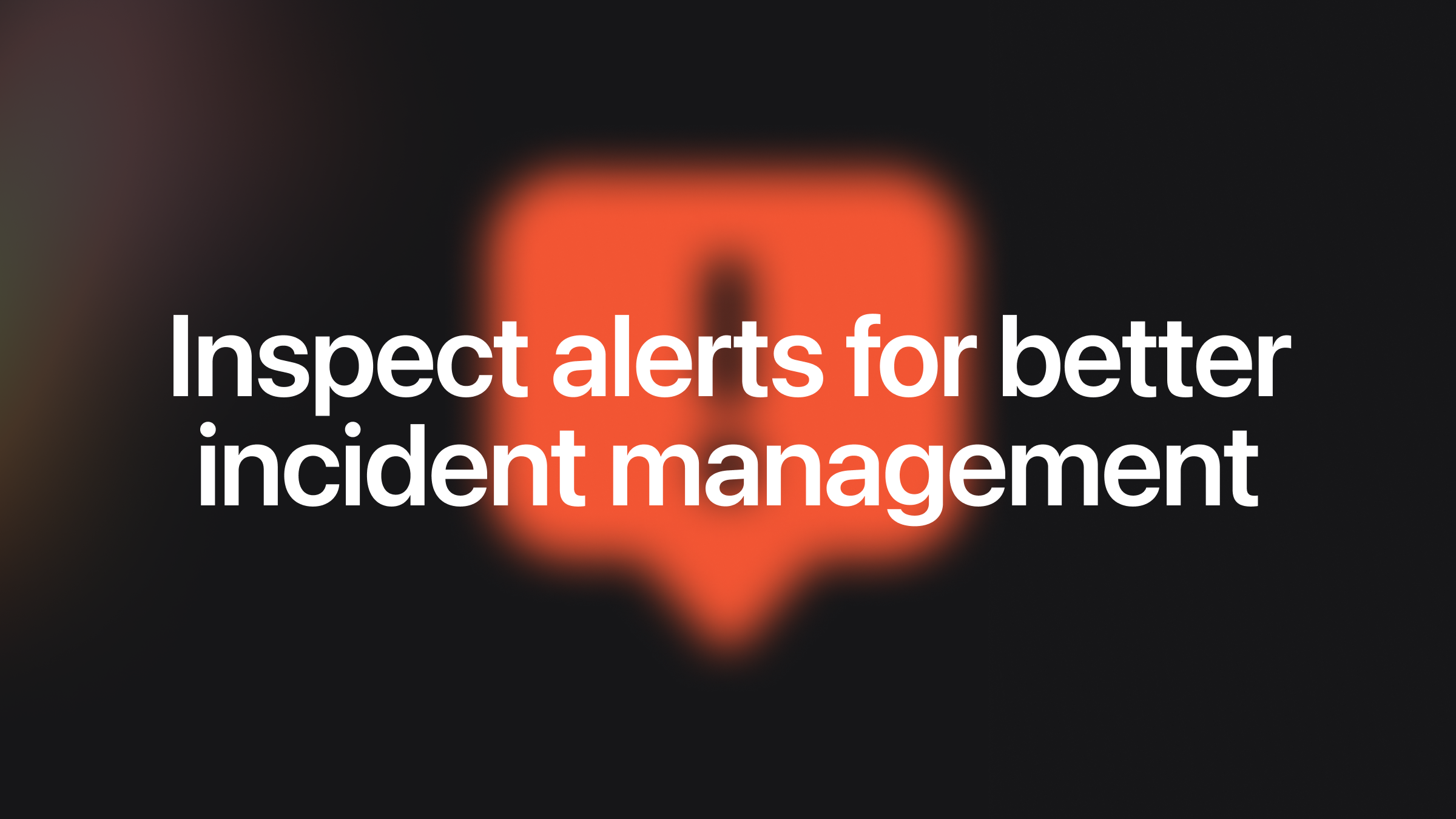 Inspect alerts for better incident management