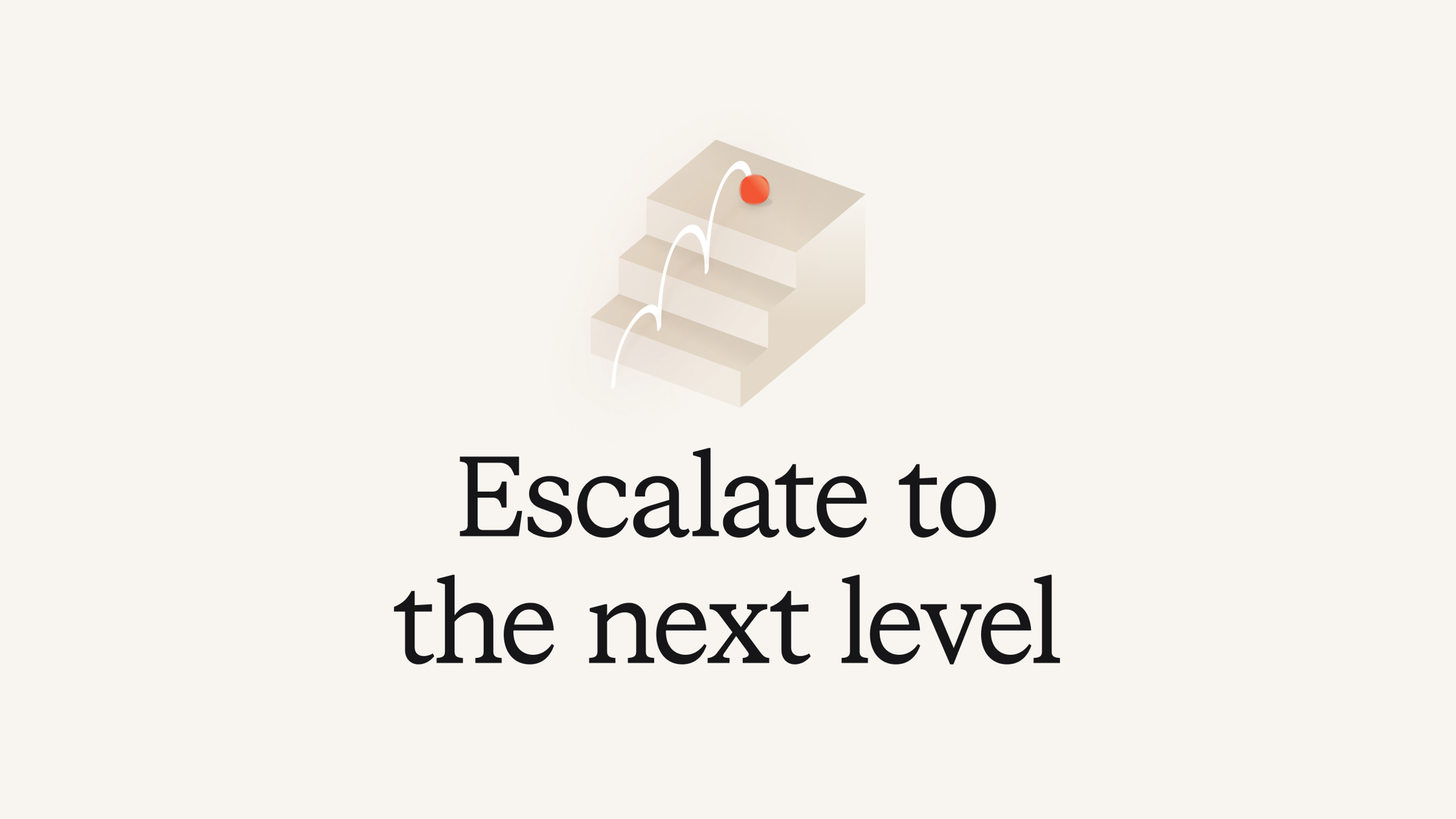Escalate to the next level
