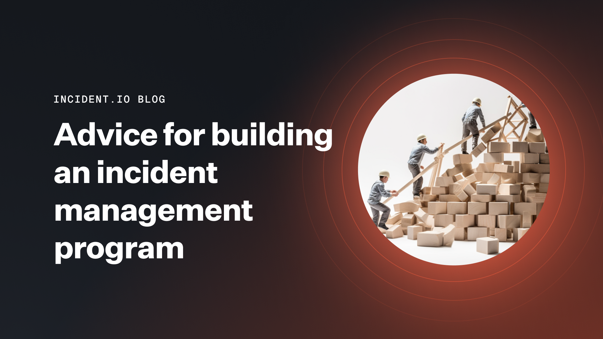 Advice for building an incident management program