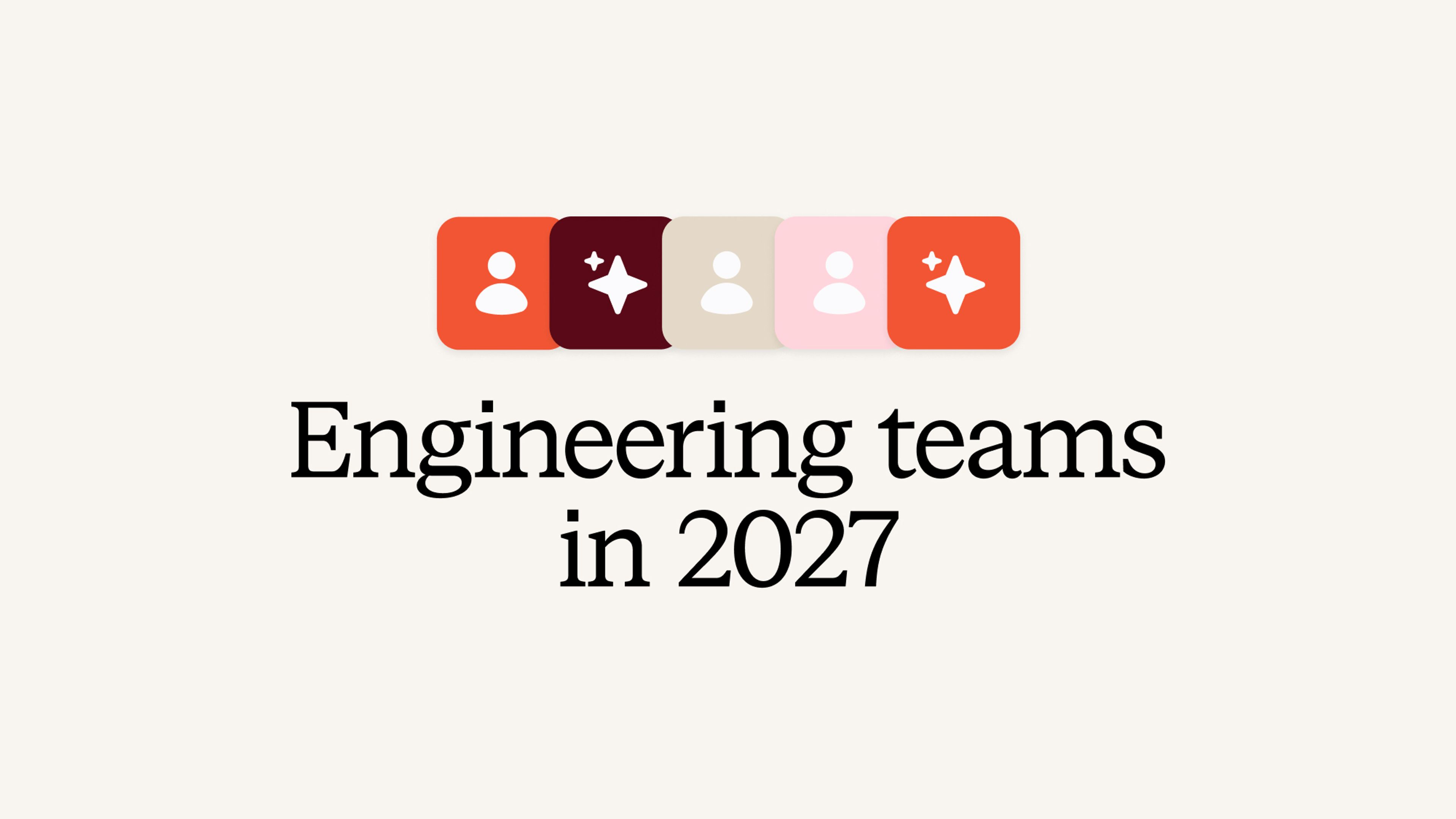 Engineering teams in 2027