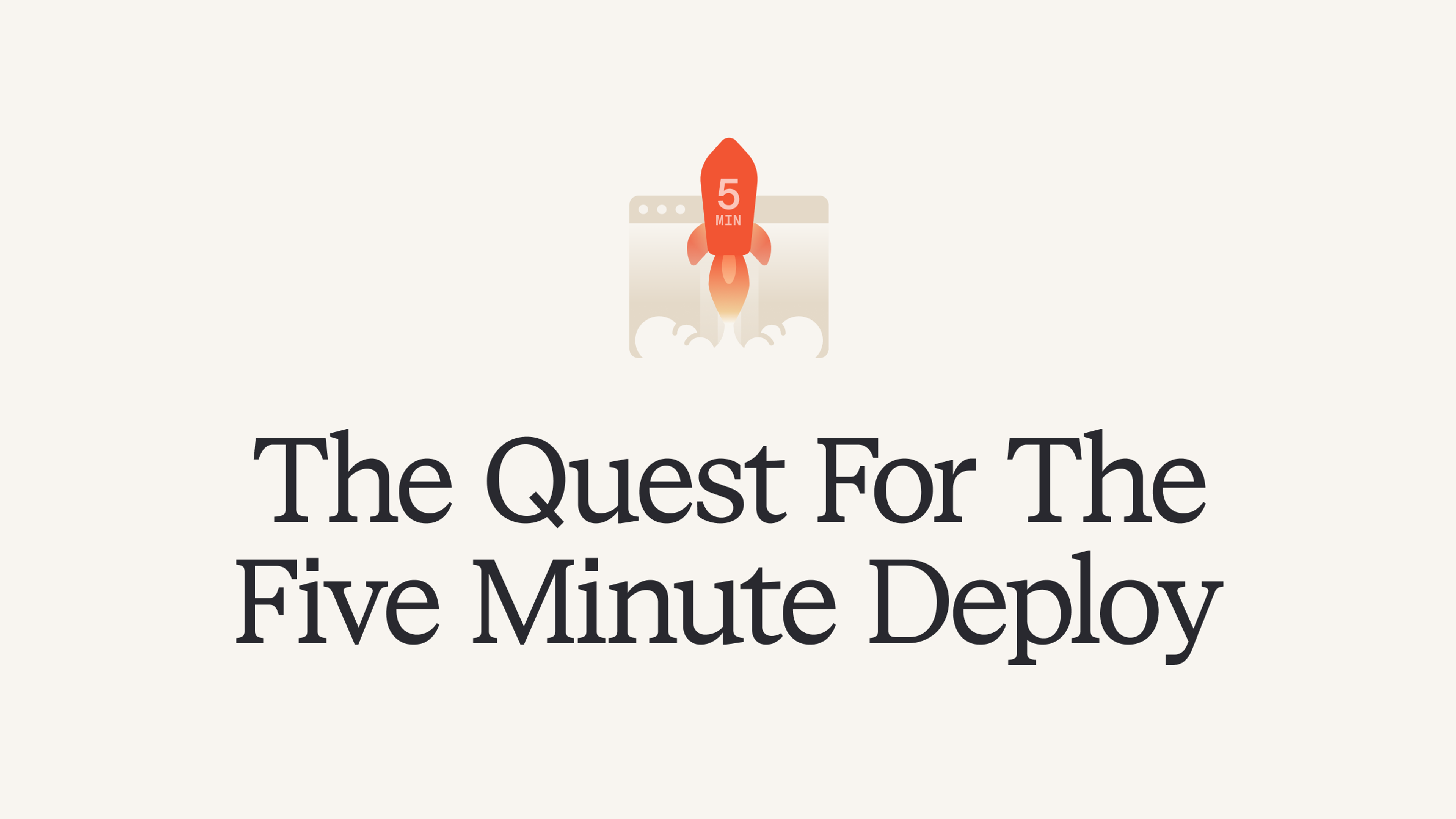 The quest for the five minute deploy