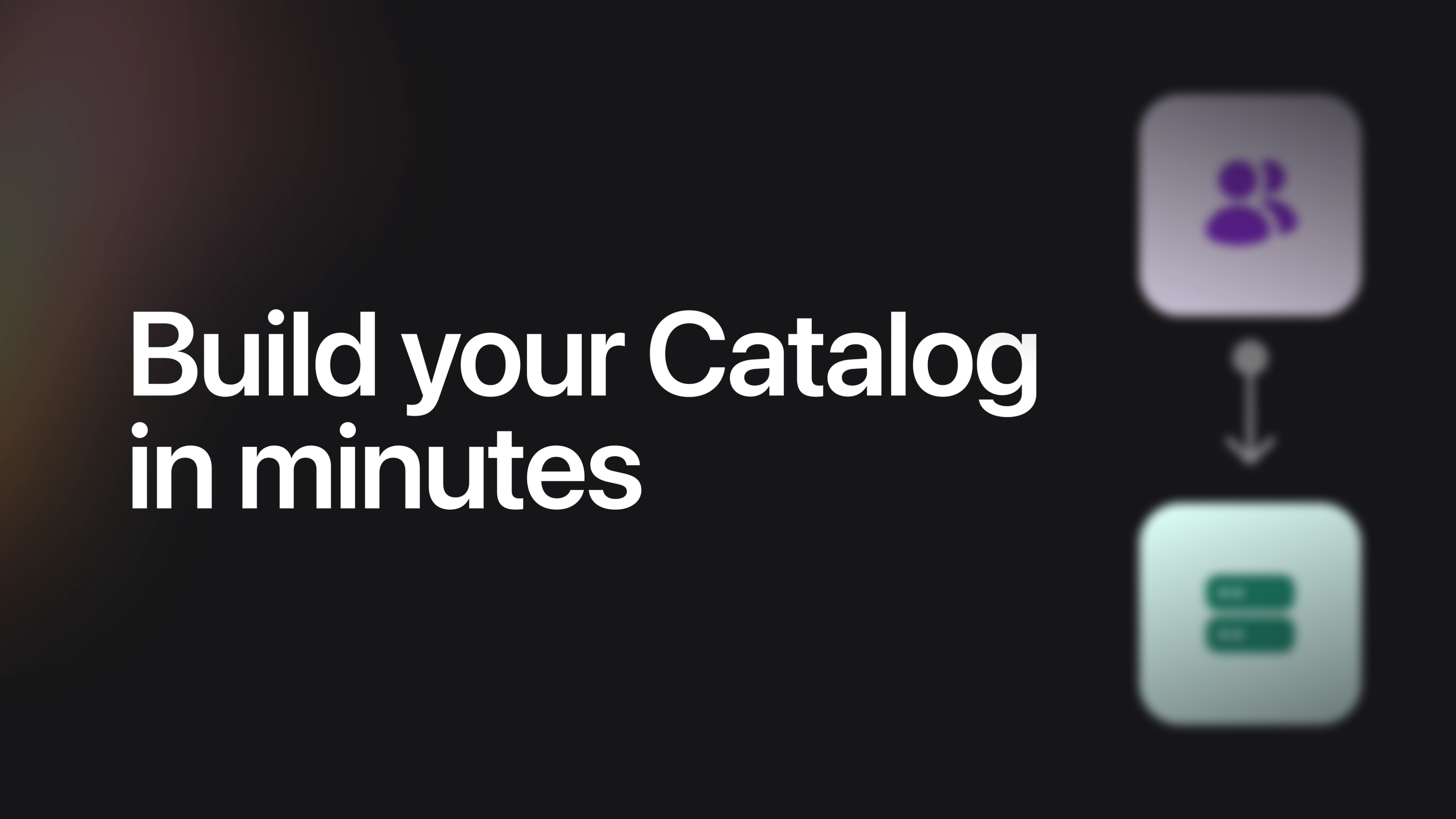 Build your Catalog in minutes