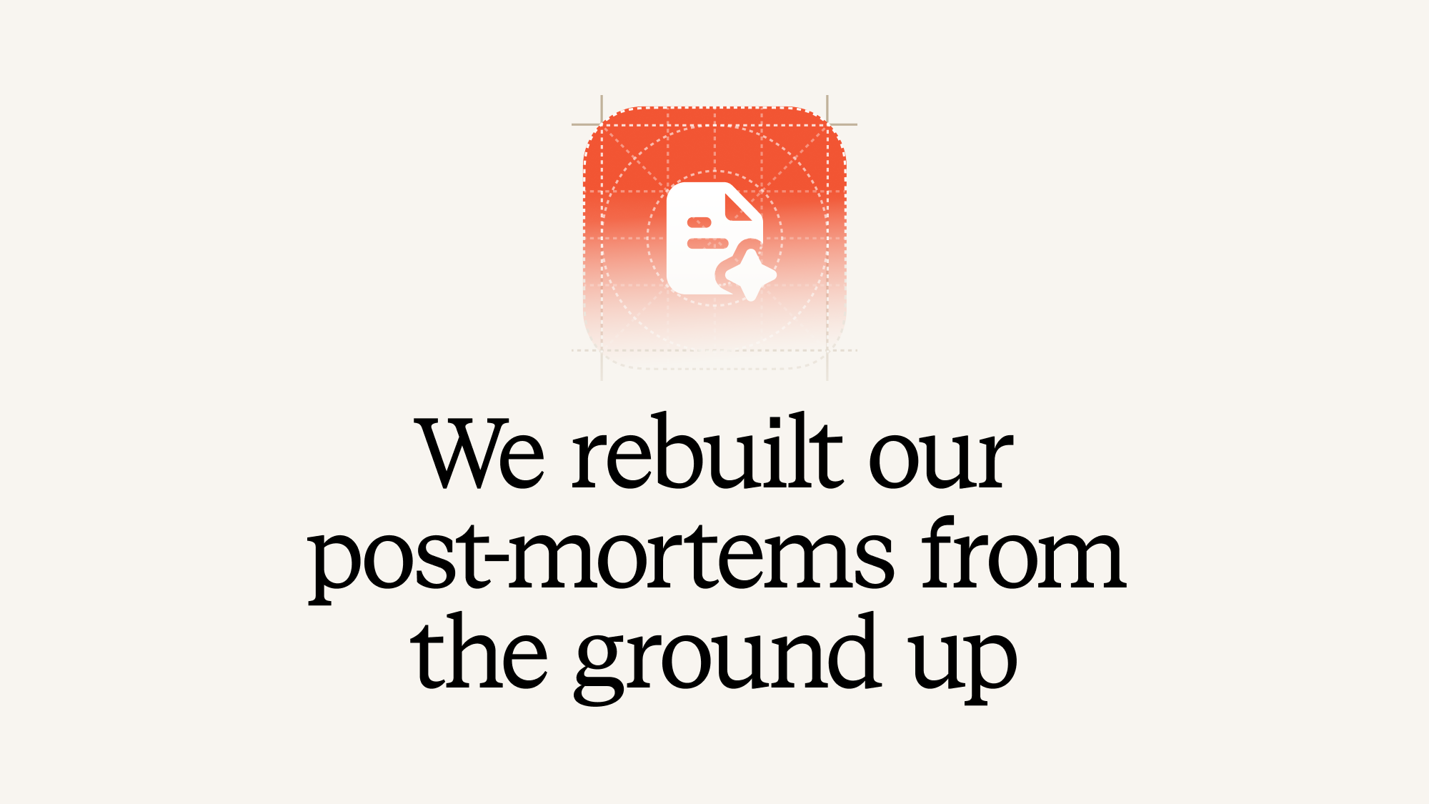 We rebuilt our post-mortems from the ground up