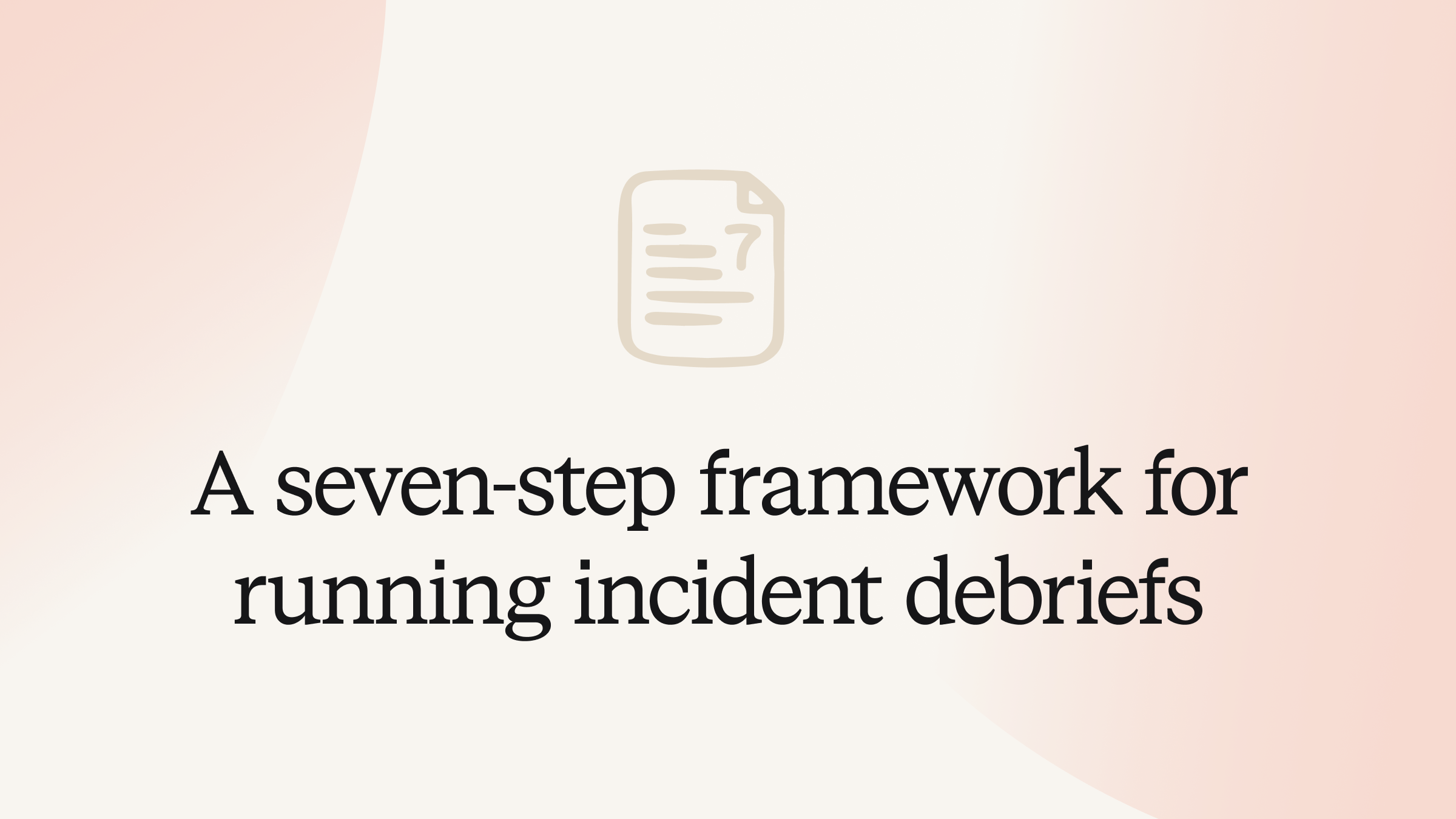 A seven-step framework for running incident debriefs