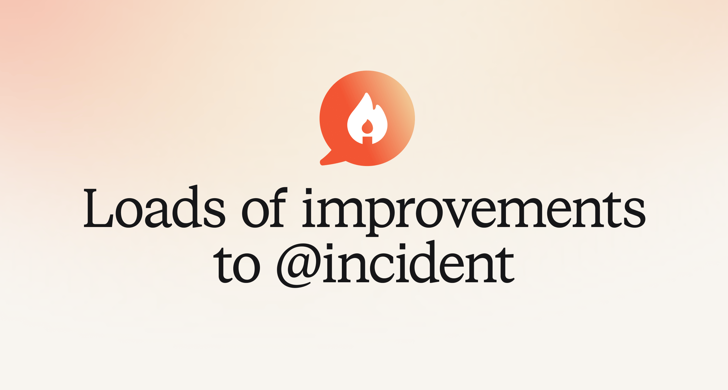 Loads of improvements to @incident