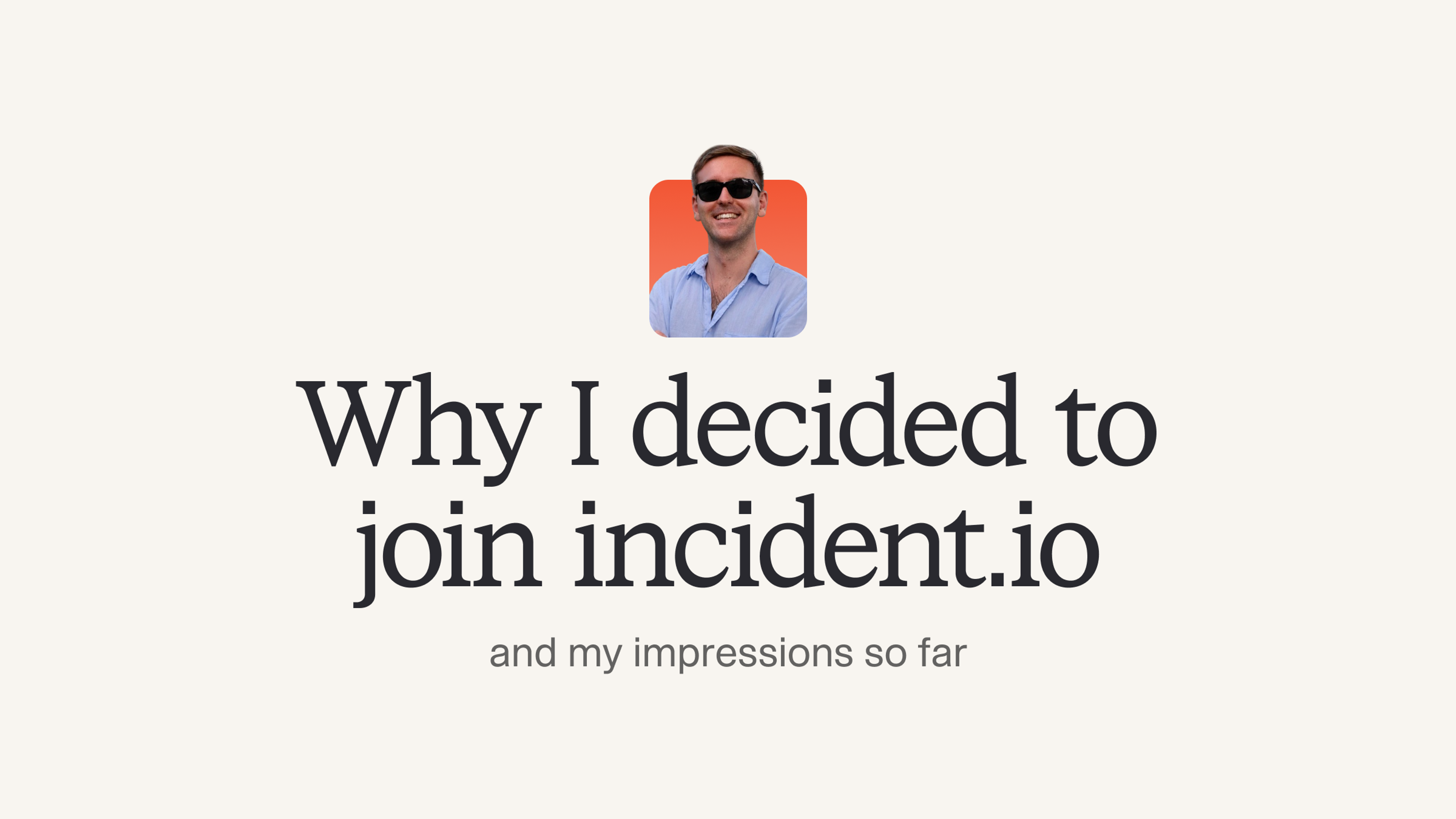 Why I decided to join incident.io and my impressions so far