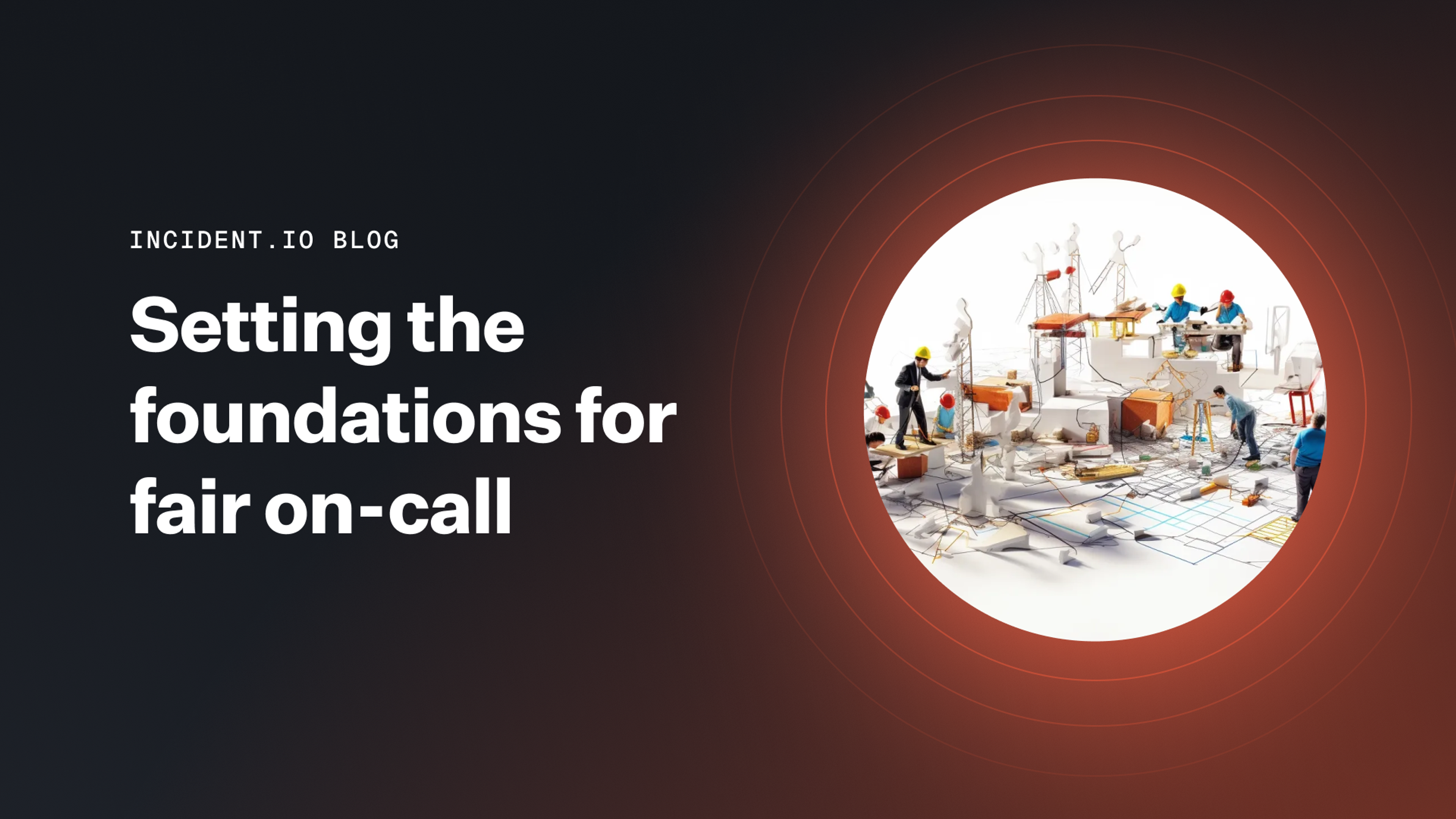 Setting the foundations for on-call that’s fair, balanced, and human-focused