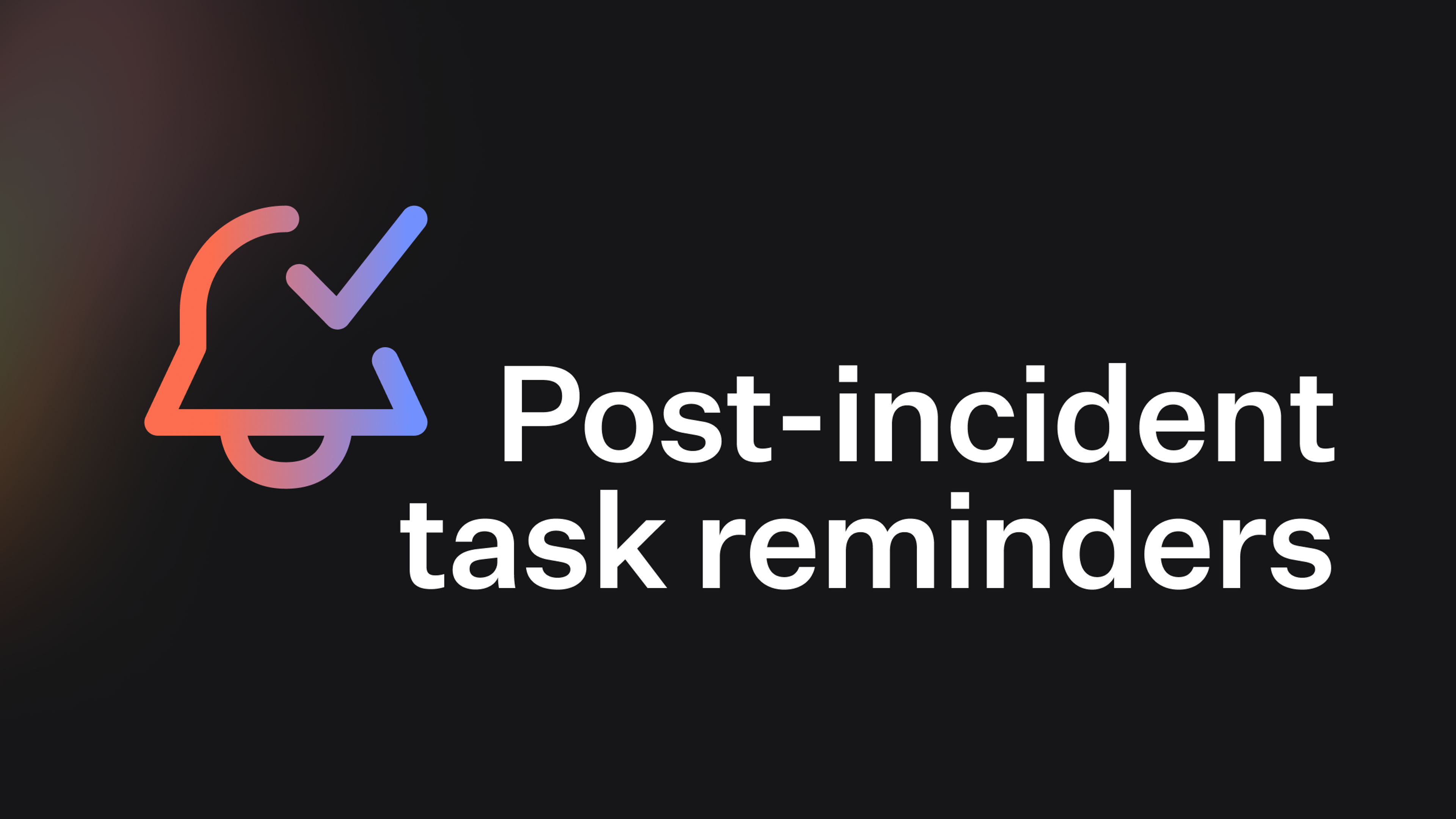 Post-incident task reminders to enhance follow-up efficiency