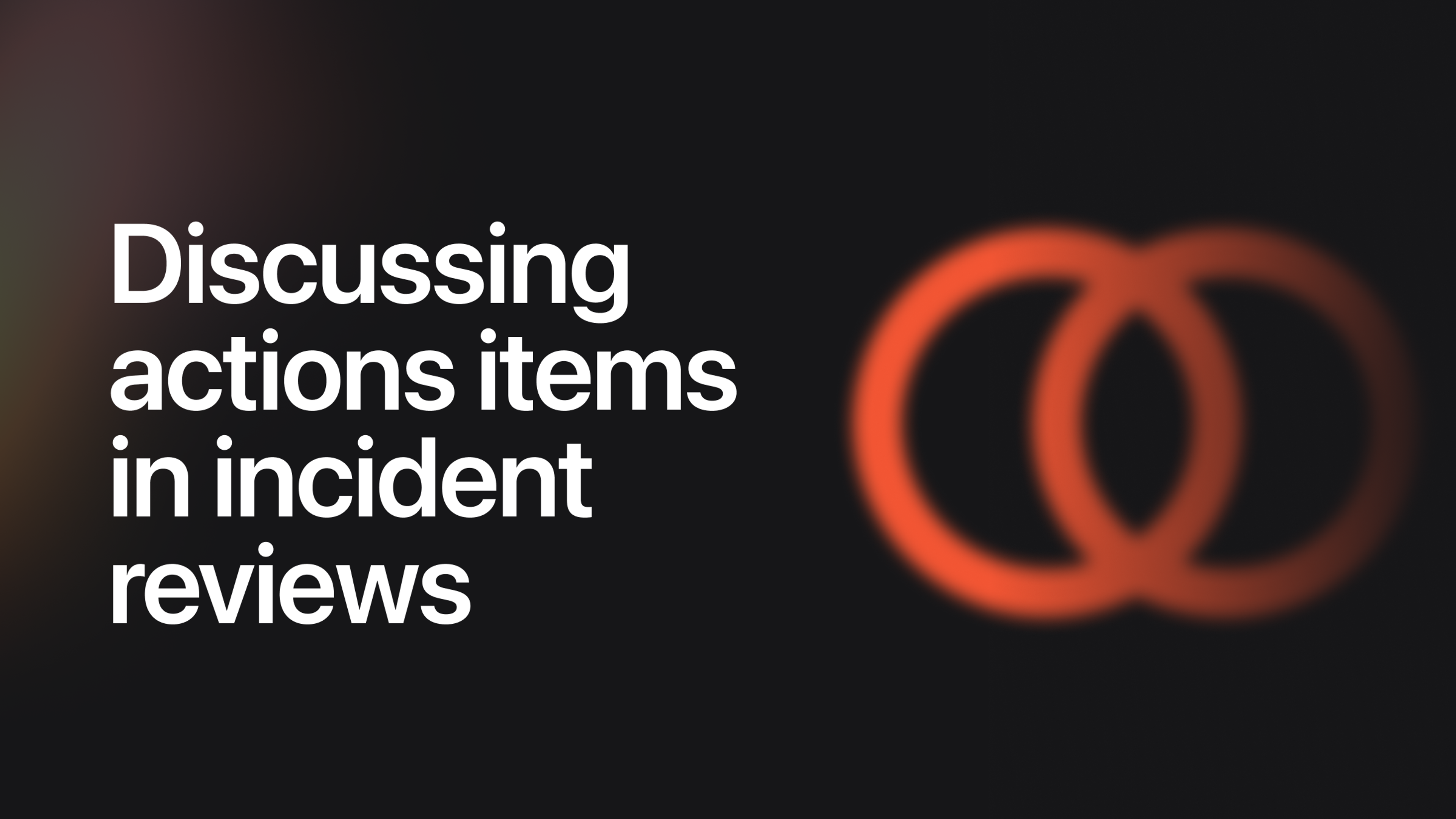 Why I like discussing actions items in incident reviews