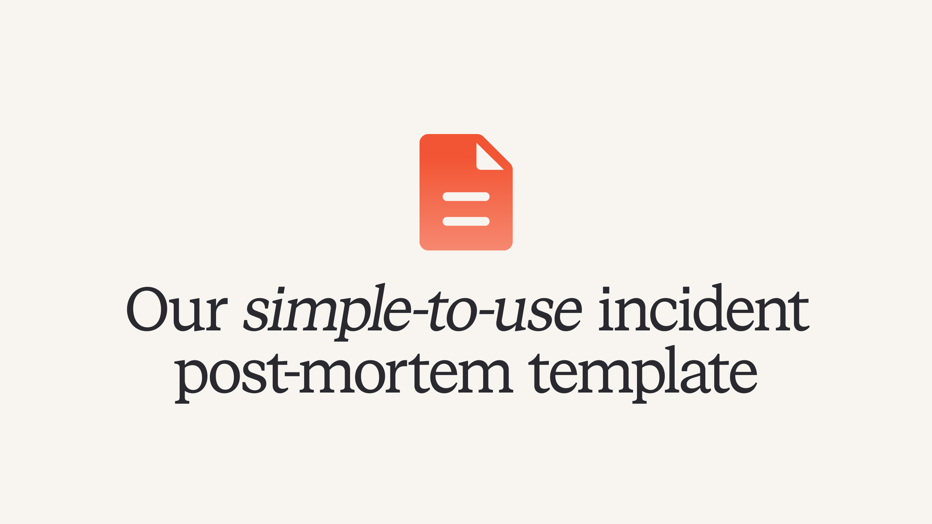 Our simple-to-use incident post-mortem template