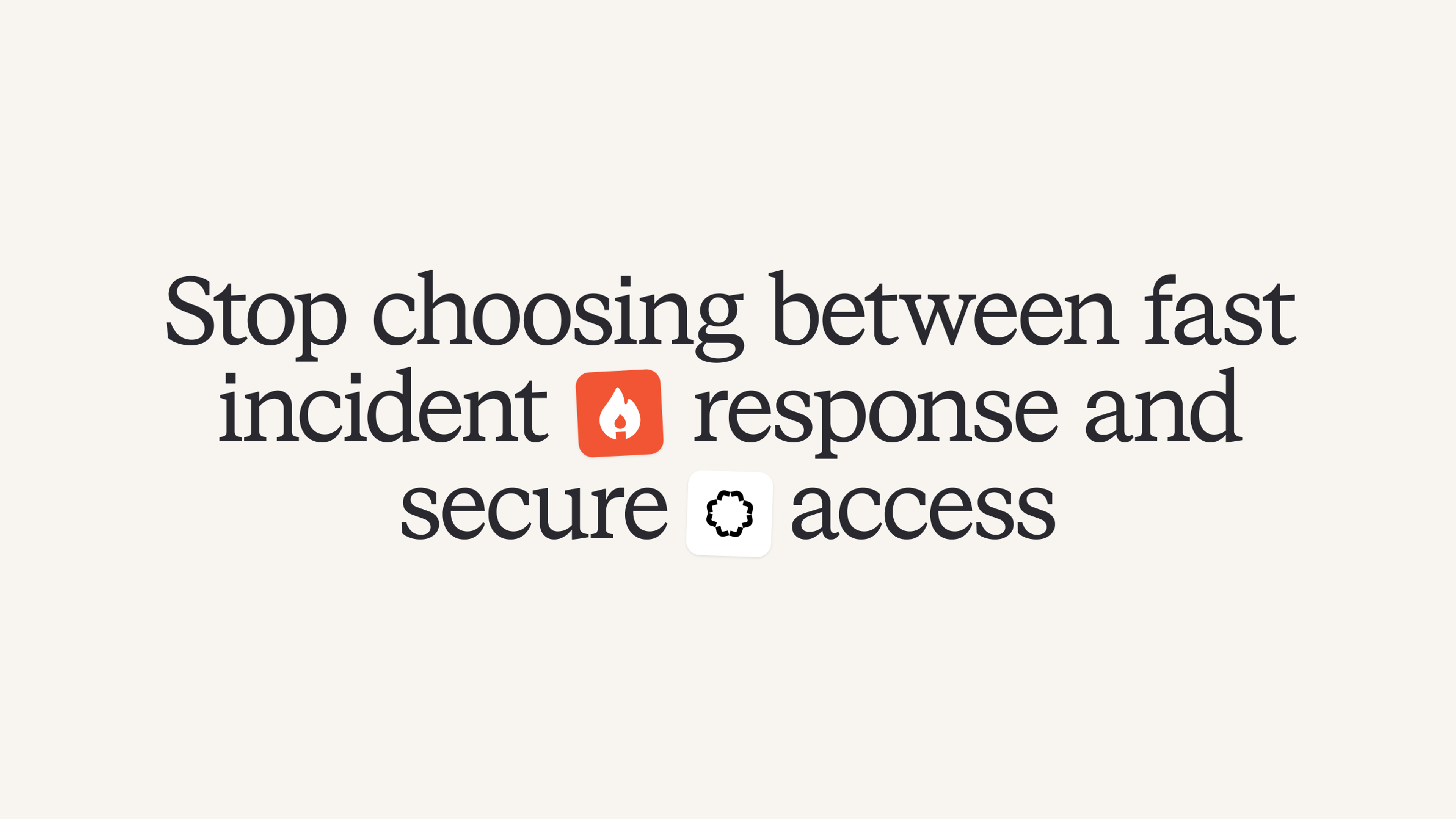 Stop choosing between fast incident response and secure access