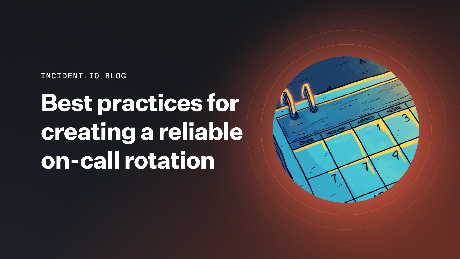 Best practices for creating a reliable on-call rotation
