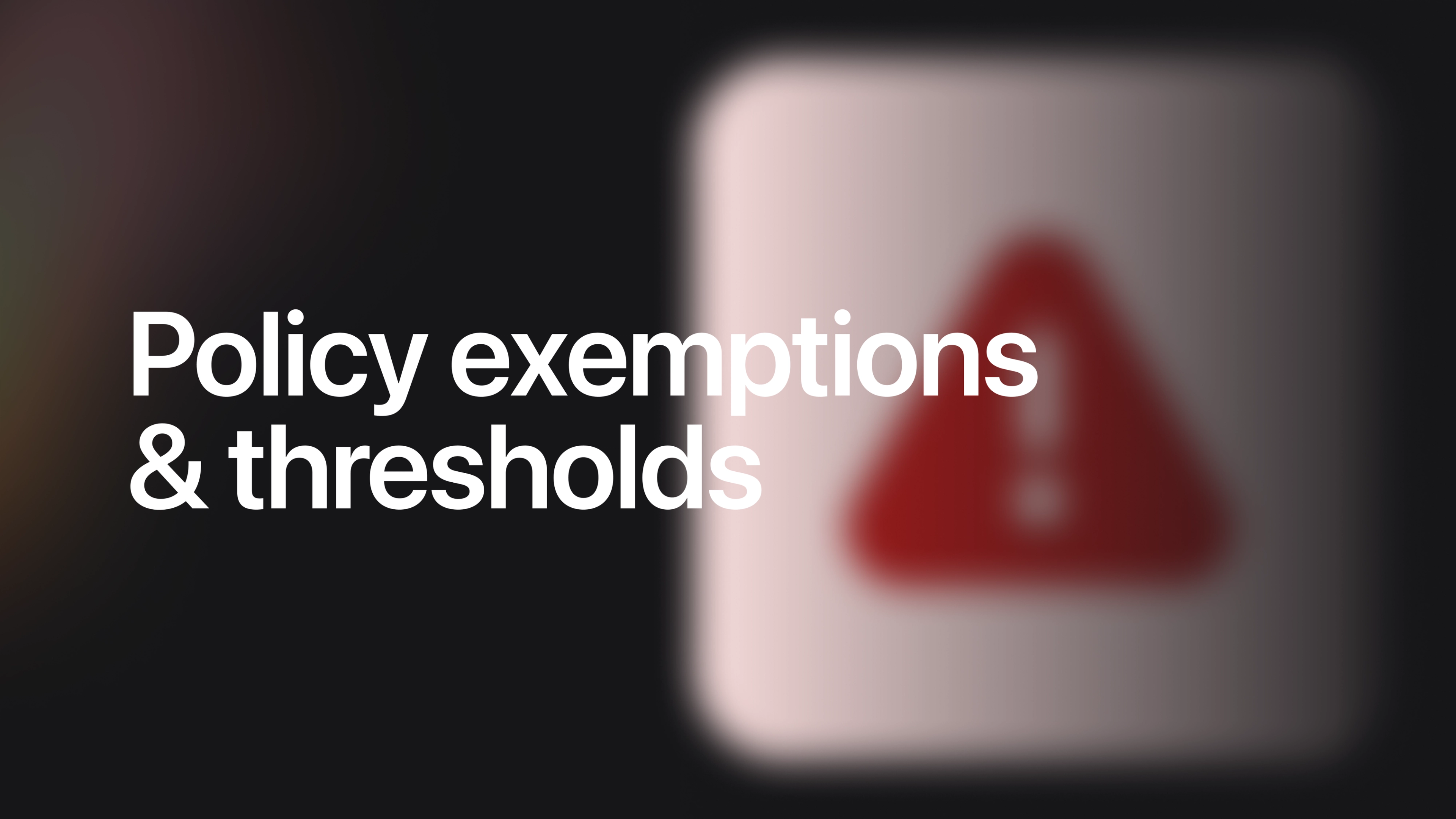Policy exemptions and thresholds