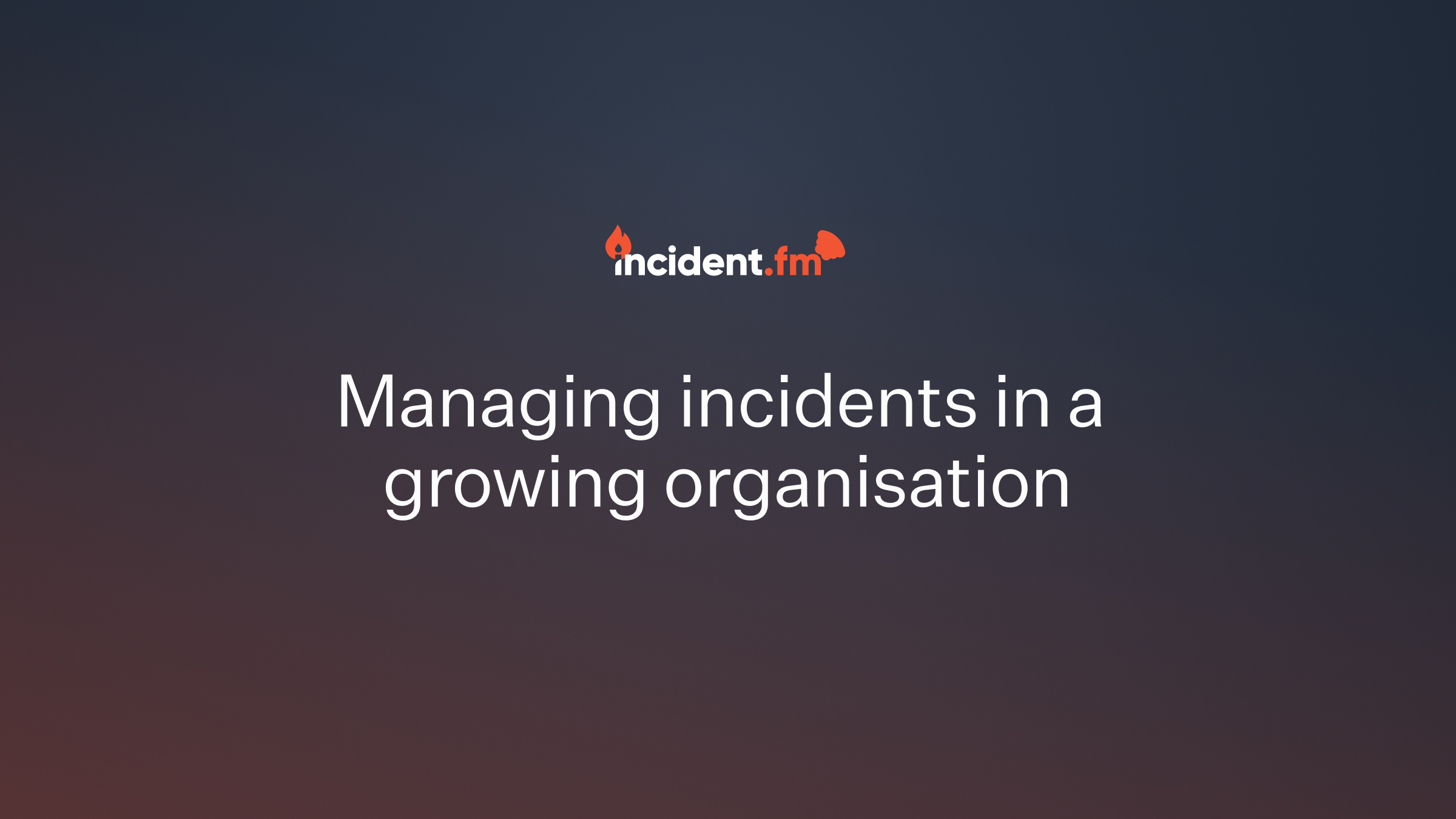 Managing incidents in a growing organization