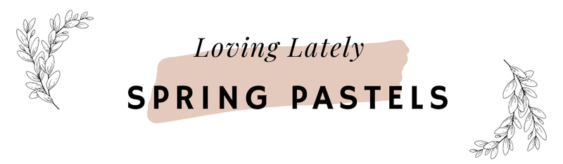 Loving Lately: Spring Pastels