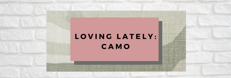 Loving Lately: Camo
