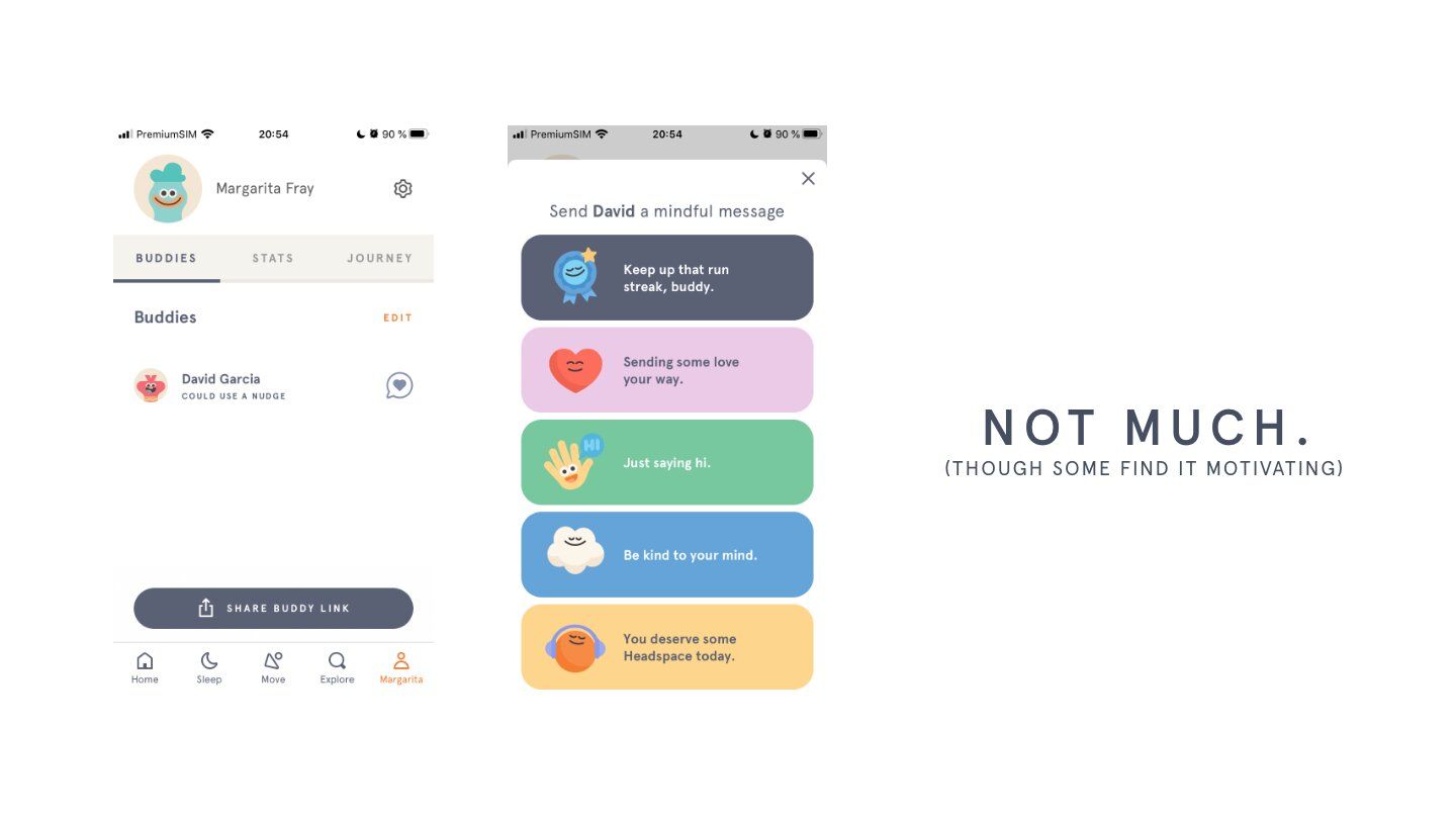 Headspace mindfulness and meditation app has a in-app purchases that give access to more sessions to meditate (*shots from [Medium](https://www.google.com/url?sa=i&amp;url=https%3A%2F%2Fmedium.com%2F%40margaritafray%2Fdesigning-a-feature-for-headspace-meditation-with-your-buddy-95c9763c72da&amp;psig=AOvVaw2zjNB2ZZlCtBLhUqckGueq&amp;ust=1618409355763000&amp;source=images&amp;cd=vfe&amp;ved=0CAMQjB1qFwoTCMiU3-ey--8CFQAAAAAdAAAAABAc){ rel="nofollow" target="_blank" .default-md}*)