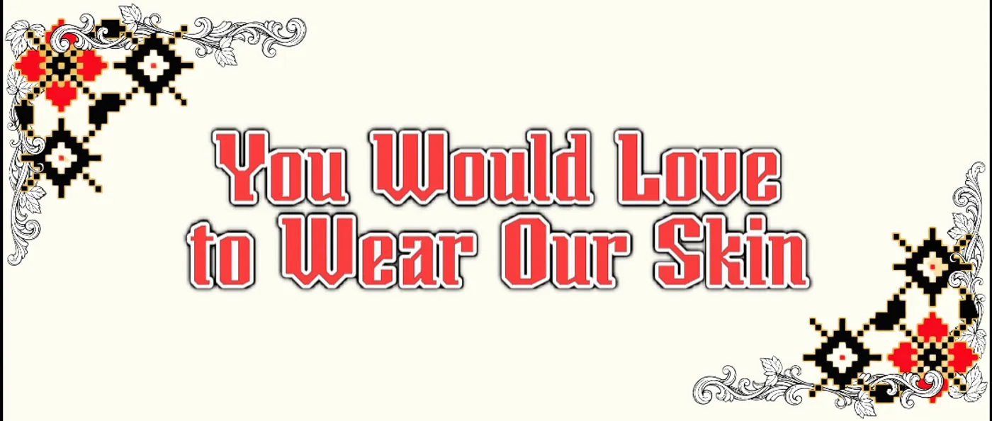 You Would Love to Wear Our Skin