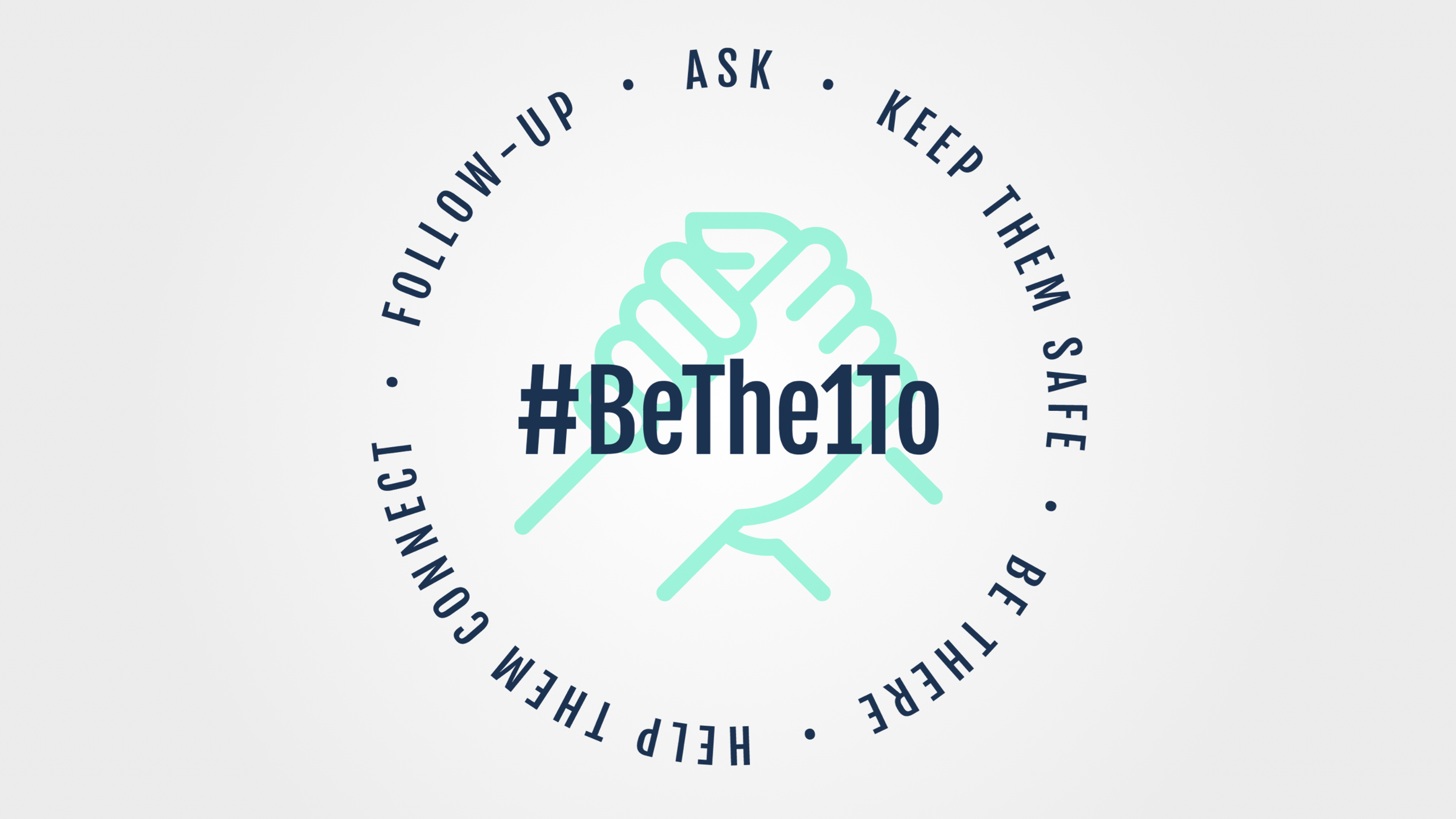 BeThe1To Logo: Follow-up, ask, keep them safe, be there, and help them connect around a #BeThe1To word mark overlaid on a handshake