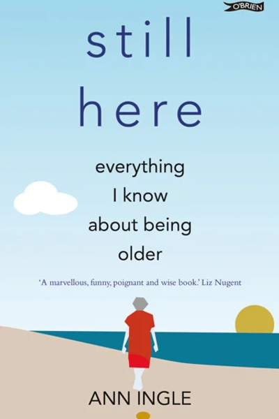 Still Here Everything I Know About Being Older