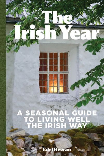 The Irish Year : A Seasonal Guide to Living Well the Irish Way