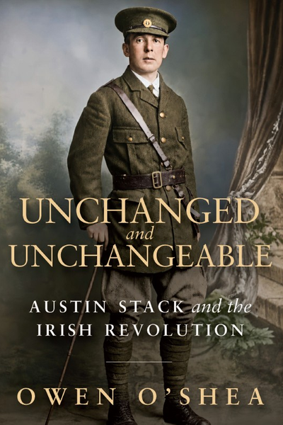 Unchanged and Unchangeable: Austin Stack and the Irish Revolution