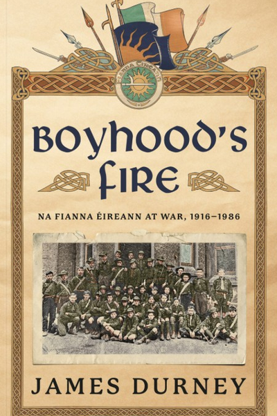 Boyhood's Fire : Na Fianna Éireann at War 1916–1986