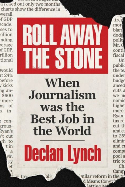 Roll Away the Stone : When Journalism Was the Best Job in the World