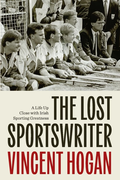 The Lost Sportswriter : A Life up close with Irish sporting greatness
