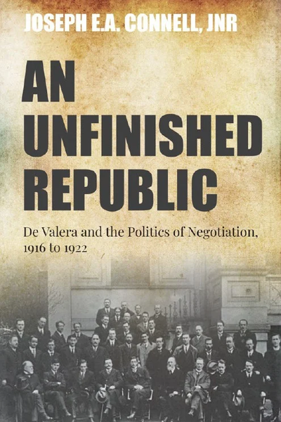 An Unfinished Republic : De Valera and the Politics of Negotiation