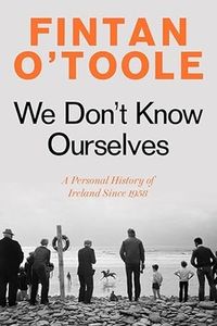 We Don't Know Ourselves: A Personal History of Modern Ireland