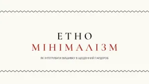 Етно-мінімалізм: інтеграція вишивки в гардероб