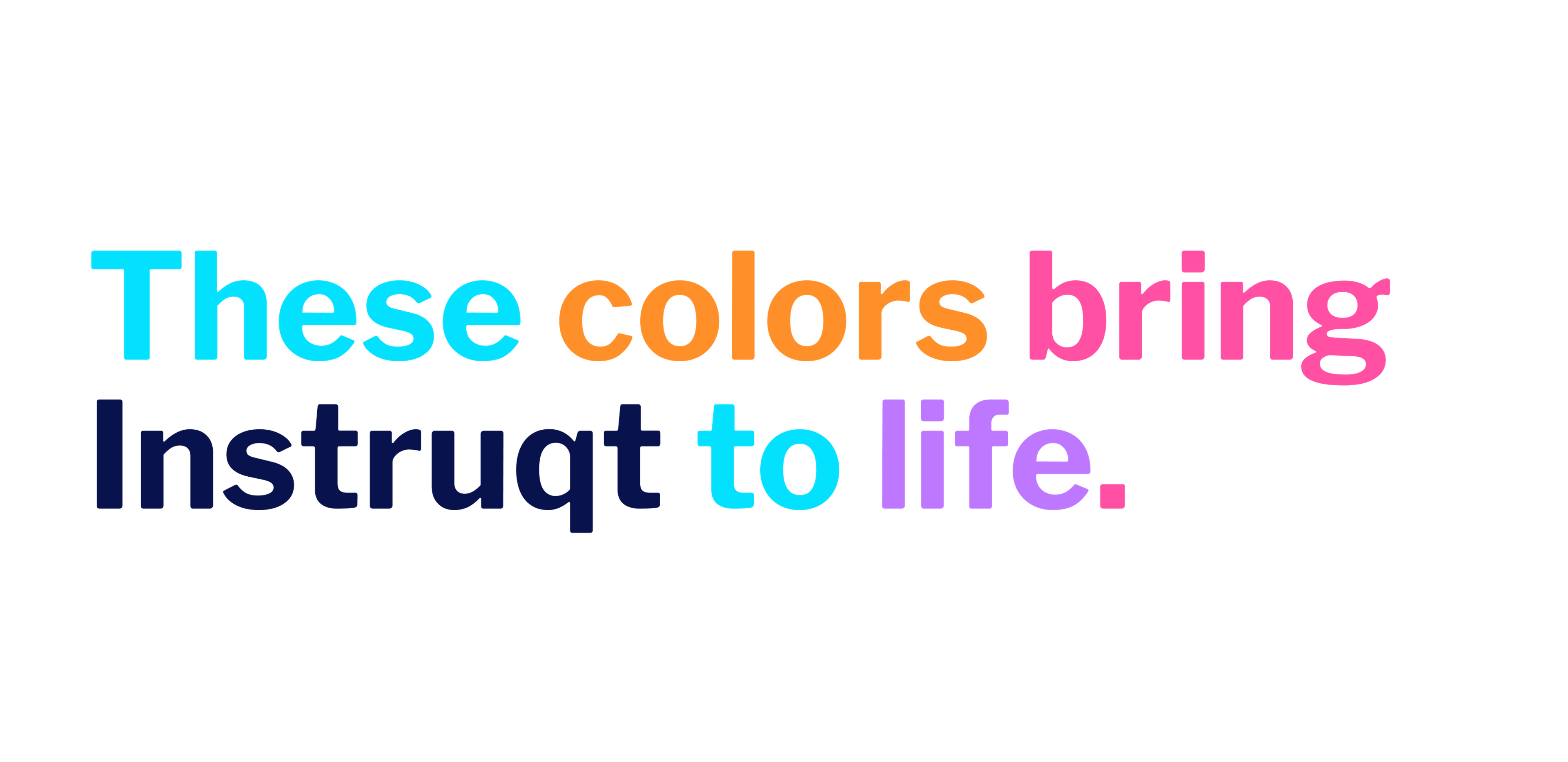 Text with every word in a different color saying: These colors bring Instruqt to life.