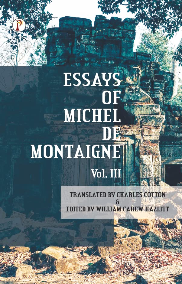 The Essays of Michel De Montaigne Vol III