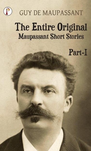 The Entire Original Maupassant Part-I 