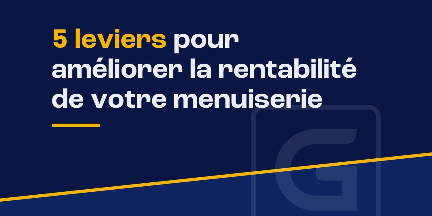 5 leviers pour améliorer la rentabilité de votre menuiserie