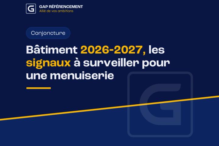Bâtiment 2026-2027, les signaux à surveiller pour une menuiserie
