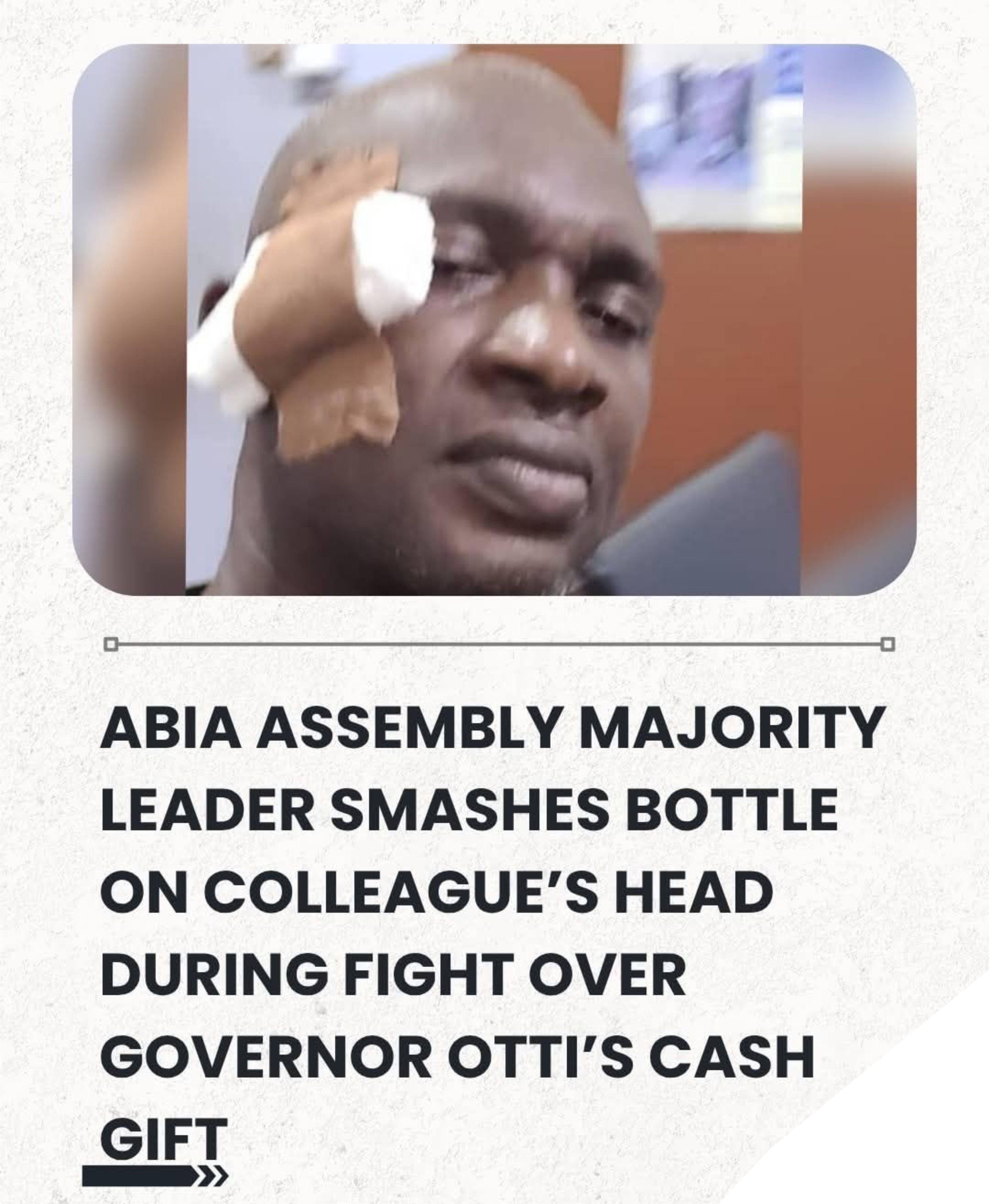 Abia Assembly Majority Leader Smashes Beer Bottle On Colleague’s Head During Fight Over Governor Otti’s Cash Gift